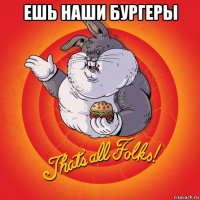 ешь наши бургеры 