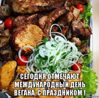  сегодня отмечают международный день вегана. с праздником !
