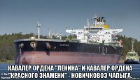  кавалер ордена "ленина" и кавалер ордена "красного знамени" - новичковоз чапыга.