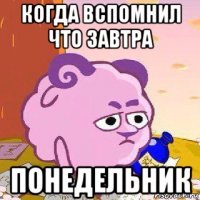 когда вспомнил что завтра понедельник