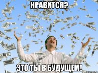 нравится? это ты в будущем!