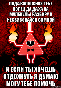 лида калюжная тебе копец да да ха на малекулы разбиру и несвязовайся сомной и если ты хочешь отдохнуть я думаю могу тебе помочь