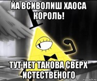 йа всиволиш хаоса король! тут нет такова сверх истественого