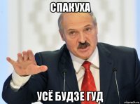 спакуха усё будзе гуд