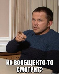  их вообще кто-то смотрит?