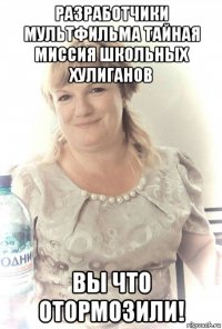 разработчики мультфильма тайная миссия школьных хулиганов вы что отормозили!