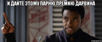 и дайте этому парню премию дарвина 