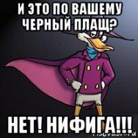и это по вашему черный плащ? нет! нифига!!!
