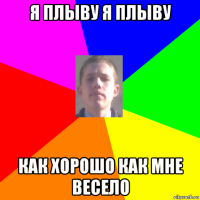 я плыву я плыву как хорошо как мне весело