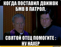 когда поставил движок бмв в патрол. святой отец помогите : ну нахер