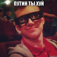 путин ты хуй 
