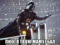  люк, я твою маму ебал