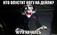 кто опустит ногу на дейли? игра началсь
