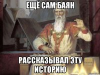 ещё сам баян рассказывал эту историю