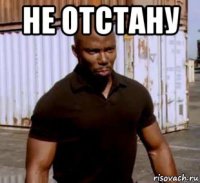 не отстану 
