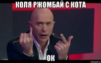 коля ржомбай с кота ок
