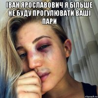 іван ярославович я більше не буду прогулювати ваші пари 