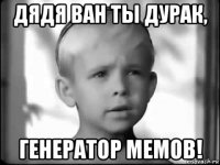 дядя ван ты дурак, генератор мемов!