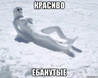 красиво ебанутые