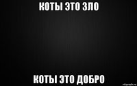 коты это зло коты это добро