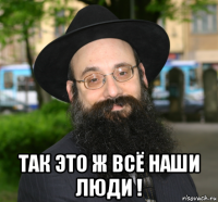  так это ж всё наши люди !