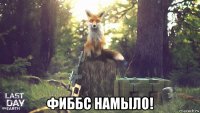  фиббс намыло!