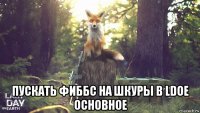  пускать фиббс на шкуры в ldoe основное