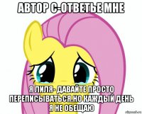 автор с-ответье мне я лиля- давайте просто переписываться.но каждый день я не обещаю
