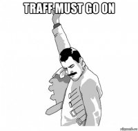 traff must go on 