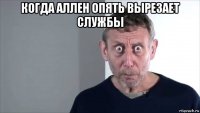 когда аллен опять вырезает службы 