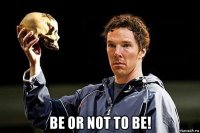  be or not to be!