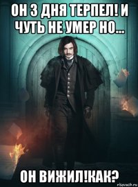 он 3 дня терпел! и чуть не умер но... он вижил!как?