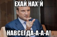 ехай нах*й навсегда-а-а-а!