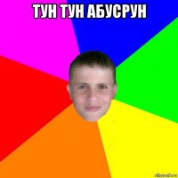 тун тун абусрун 