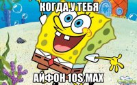 когда у тебя айфон 10s max