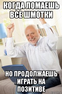 когда ломаешь все шмотки но продолжаешь играть на позитиве