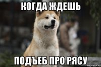 когда ждешь подъеб про рясу