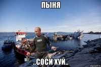 пыня ..с0си хуй..