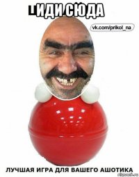 иди сюда 