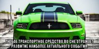  любое транспортное средство во сне отражает развитие наиболее актуального события.