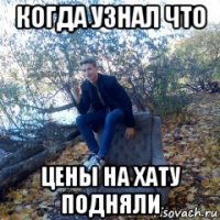 когда узнал что цены на хату подняли