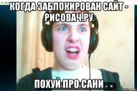 когда заблокирован сайт - рисовач.ру похуй про сани