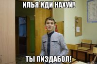 илья иди нахуй! ты пиздабол!