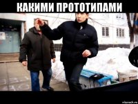 какими прототипами 