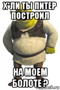 х*ли ты питер построил на моем болоте ?