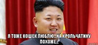  я тоже кошек люблю...на крольчатину похоже...