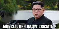  мне сегодня дадут сказать ?