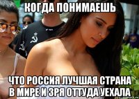 когда понимаешь что россия лучшая страна в мире и зря оттуда уехала