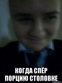  когда спёр порцию столовке