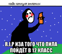  r.i.p иза того что пила пойдёт в 12 класс